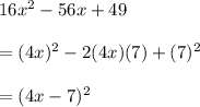 16x^{2}-56x+49\\\\ = (4x)^{2}-2(4x)(7)+(7)^{2}\\\\ =(4x - 7)^{2}