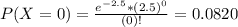 P(X = 0) = \frac{e^{-2.5}*(2.5)^{0}}{(0)!} = 0.0820