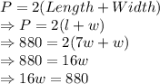 P=2(Length+Width)\\\Rightarrow P=2(l+w)\\\Rightarrow 880=2(7w+w)\\\Rightarrow 880=16w\\\Rightarrow 16w=880