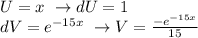 U=x\ \rightarrow dU=1\\ dV=e^{-15x}\ \rightarrow V=\frac{-e^{-15x}}{15}