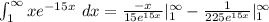 \int_{1}^{\infty}xe^{-15x}\ dx= \frac{-x}{15e^{15x}}|_{1}^{\infty} -\frac{1}{225e^{15x}}|_{1}^{\infty}