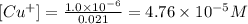 [Cu^+]=\frac{1.0\times 10^{-6}}{0.021}=4.76\times 10^{-5}M