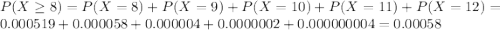 P(X \geq 8) = P(X = 8) + P(X = 9) + P(X = 10) + P(X = 11) + P(X = 12) = 0.000519 + 0.000058 + 0.000004 + 0.0000002 + 0.000000004 = 0.00058