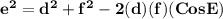 \mathbf{e^2 = d^2 + f^2 - 2(d)(f)(CosE)}