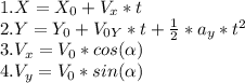 1. X=X_{0} +V_{x} *t\\2. Y=Y_{0} +V_{0Y} *t+\frac{1}{2}*a_{y} *t^{2}\\3. V_{x}=V_{0}*cos(\alpha)\\4. V_{y}=V_{0}*sin(\alpha)