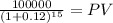 \frac{100000}{(1 + 0.12)^{15} } = PV