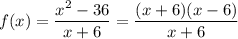 f(x) =\dfrac{ x^2-36 }{x+6}=\dfrac{(x+6)(x-6)}{x+6}