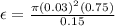 \epsilon = \frac{\pi (0.03)^2(0.75)}{0.15}