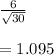 \frac{6}{\sqrt{30} } \\\\=1.095