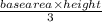 \frac{base area \times  height}{3}
