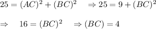 25=(AC)^2 + (BC)^2 \quad \Rightarrow 25 = 9 + (BC)^2\\ \\\Rightarrow \quad 16=(BC)^2 \quad \Rightarrow (BC)=4
