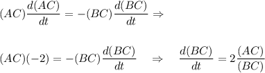(AC)\dfrac{d(AC)}{dt} = -(BC)\dfrac{d(BC)}{dt} \Rightarrow\\\\\\(AC)(-2) = -(BC) \dfrac{d(BC)}{dt} \quad \Rightarrow \quad \dfrac{d(BC)}{dt}=2 \dfrac{(AC)}{(BC)}