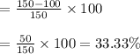 \begin{array}{l}{=\frac{150-100}{150} \times 100} \\\\ {=\frac{50}{150} \times 100=33.33 \%}\end{array}