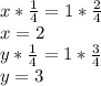 x*\frac{1}{4} = 1*\frac{2}{4}\\x=2\\y*\frac{1}{4} = 1*\frac{3}{4}\\y=3