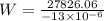 W=\frac{27826.06 }{-13\times 10^{-6}}