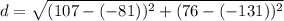 d=\sqrt{(107-(-81))^2+(76-(-131))^2}