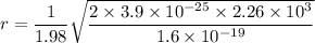 r=\dfrac{1}{1.98}\sqrt{\dfrac{2\times 3.9\times 10^{-25}\times 2.26\times 10^3}{1.6\times 10^{-19}}}