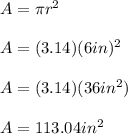 A = \pi r^2\\\\A = (3.14)(6in)^2\\\\A = (3.14)(36in^2)\\\\A = 113.04 in^2