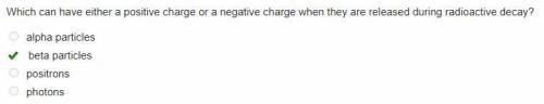 Which can have either a positive or a negative charge when they are released during radioactive deca