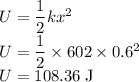 U=\dfrac{1}{2}kx^{2}\\U=\dfrac{1}{2}\times 602\times 0.6^{2}\\U=108.36 \;\rm J
