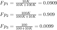 Fp_1=\frac{10K}{10K+100K}=0.0909\\\\Fp_2=\frac{100K}{100K+10K}=0.909\\\\Fp_3=\frac{100}{100+10K}=0.0099