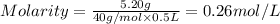 Molarity=\frac{5.20g}{40g/mol\times 0.5L}=0.26mol/L