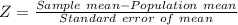 Z=\frac{Sample\ mean-Population\ mean}{Standard\ error\ of\ mean}