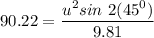 90.22 =\dfrac {u^2 sin\ 2(45^0)}{9.81}