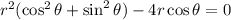 r^2(\cos^2\theta+\sin^2\theta)-4r\cos\theta=0