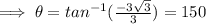 \implies \theta=tan^{-1}(\frac{-3\sqrt{3}}{3})=150\degree