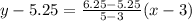 y-5.25=\frac{6.25-5.25}{5-3}(x-3)