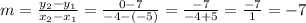m = \frac {y_ {2} -y_ {1}} {x_ {2} -x_ {1}} =  \frac {0-7} {- 4 - (- 5)} = \frac {-7} {-4 + 5} = \frac {-7} {1} = - 7