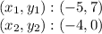 (x_ {1}, y_ {1}): (- 5,7)\\(x_ {2}, y_ {2}): (- 4,0)