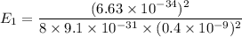 E_{1}=\dfrac{(6.63\times10^{-34})^2}{8\times9.1\times10^{-31}\times(0.4\times10^{-9})^2}
