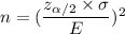 n=(\dfrac{z_{\alpha/2}\times \sigma}{E})^2