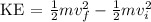 \textrm{ KE = }\frac{1}{2}mv_{f}^{2}-\frac{1}{2}mv_{i}^{2}