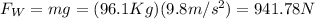 F_W = mg = (96.1Kg)(9.8m/s^2)=941.78N
