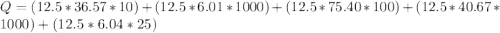 Q = (12.5*36.57*10) + (12.5*6.01*1000) + (12.5*75.40*100) + (12.5*40.67*1000) + (12.5*6.04*25)