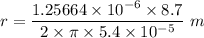 r=\dfrac{1.25664\times 10^{-6}\times 8.7}{2\times \pi \times 5.4\times 10^{-5}}\ m
