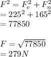 F^{2} =F_e^{2} +F_n^{2} \\=225^{2} +165^{2} \\=77850\\\\F=\sqrt{77850} \\=279 N