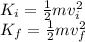 K_{i} = \frac{1}{2} mv_{i} ^2\\ K_{f} = \frac{1}{2} mv_{f} ^2