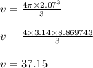 v = \frac{4 \pi \times 2.07^3}{3}\\\\v = \frac{4 \times 3.14 \times 8.869743}{3}\\\\v = 37.15