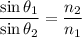 \dfrac{\sin\theta_{1}}{\sin\theta_{2}}=\dfrac{n_{2}}{n_{1}}