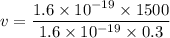 v=\dfrac{1.6\times10^{-19}\times1500}{1.6\times10^{-19}\times0.3}