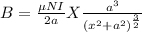 B = \frac{	\mu NI}{2a} X \frac{a^{3} }{(x^{2} + a^{2})^{\frac{3}{2} }   }