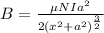 B = \frac{	\mu NIa^{2} }{2(x^{2} + a^{2})^{\frac{3}{2} }   }