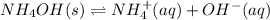 NH_4OH(s)\rightleftharpoons NH_4^+(aq)+OH^-(aq)