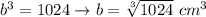 b^3=1024\to b=\sqrt[3]{1024}\ cm^3