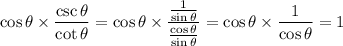 \cos\theta\times\dfrac{\csc\theta}{\cot\theta}=\cos\theta\times\dfrac{\frac1{\sin\theta}}{\frac{\cos\theta}{\sin\theta}}=\cos\theta\times\dfrac1{\cos\theta}=1