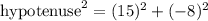 \text{hypotenuse}^2=(15)^2+(-8)^2